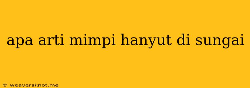 Apa Arti Mimpi Hanyut Di Sungai