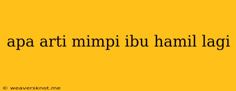 Apa Arti Mimpi Ibu Hamil Lagi