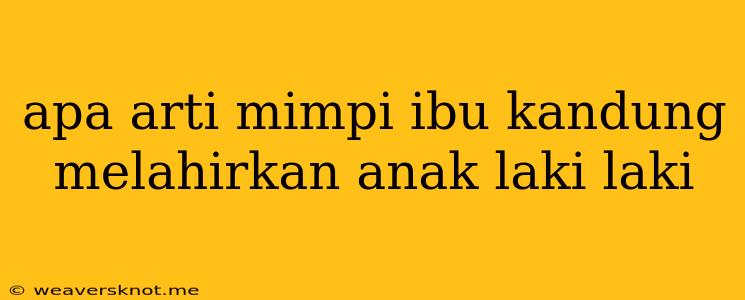 Apa Arti Mimpi Ibu Kandung Melahirkan Anak Laki Laki