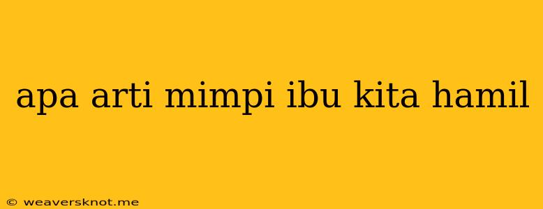 Apa Arti Mimpi Ibu Kita Hamil