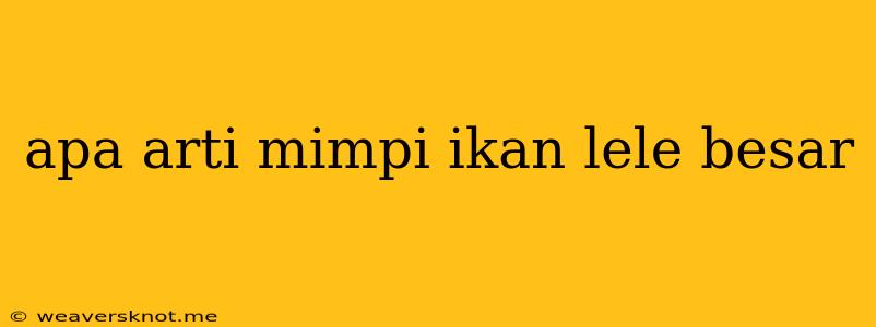 Apa Arti Mimpi Ikan Lele Besar