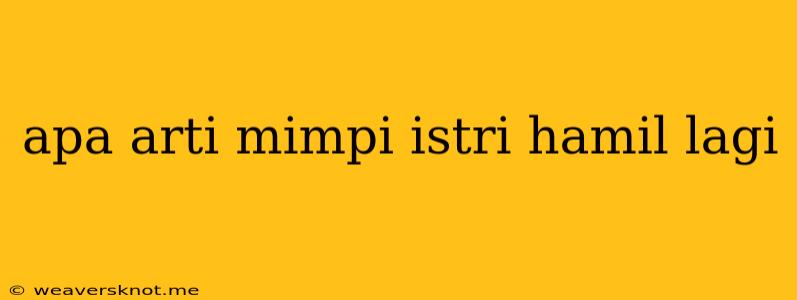 Apa Arti Mimpi Istri Hamil Lagi