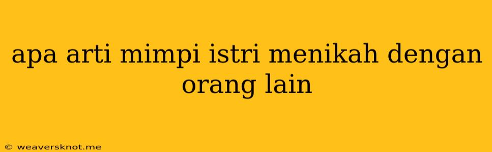 Apa Arti Mimpi Istri Menikah Dengan Orang Lain