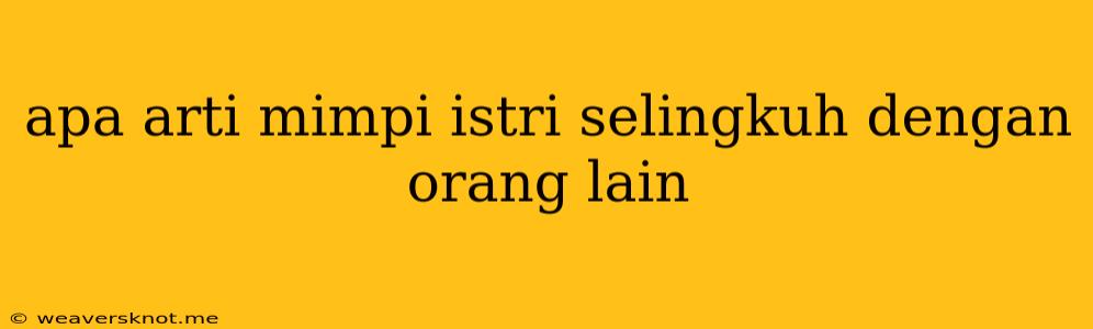 Apa Arti Mimpi Istri Selingkuh Dengan Orang Lain