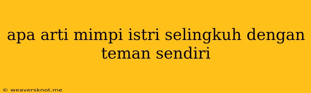 Apa Arti Mimpi Istri Selingkuh Dengan Teman Sendiri