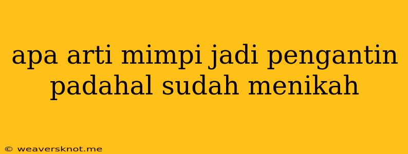 Apa Arti Mimpi Jadi Pengantin Padahal Sudah Menikah