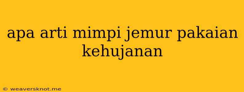 Apa Arti Mimpi Jemur Pakaian Kehujanan