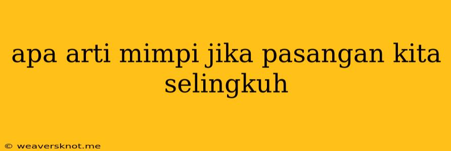 Apa Arti Mimpi Jika Pasangan Kita Selingkuh