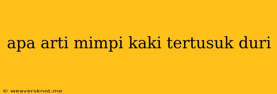 Apa Arti Mimpi Kaki Tertusuk Duri