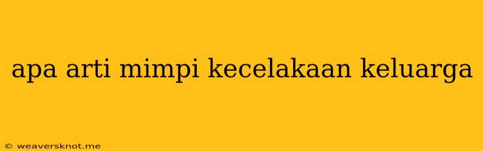 Apa Arti Mimpi Kecelakaan Keluarga