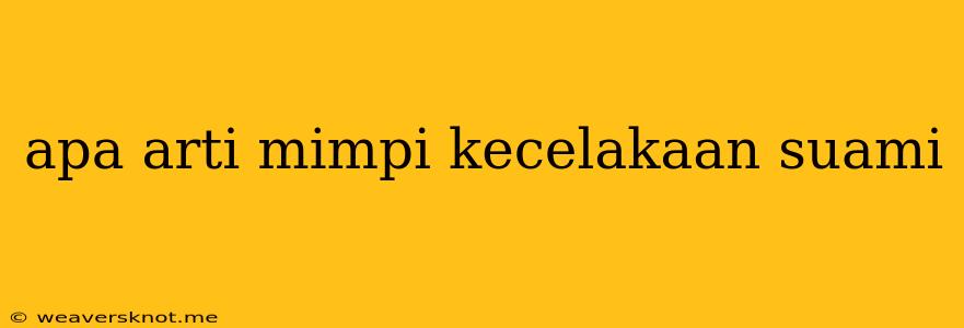 Apa Arti Mimpi Kecelakaan Suami