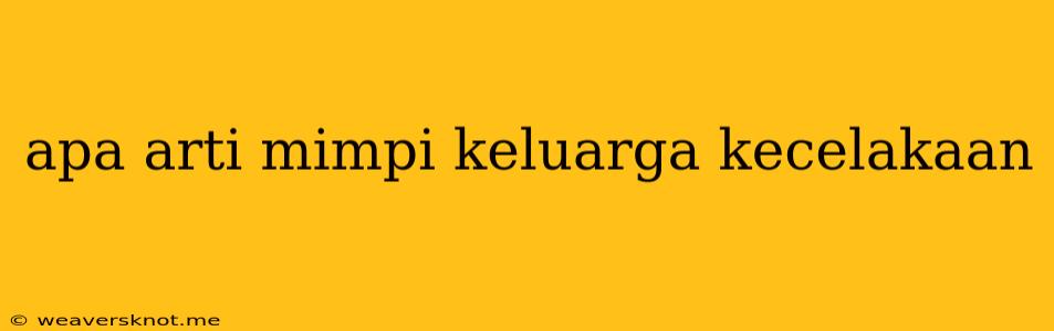 Apa Arti Mimpi Keluarga Kecelakaan