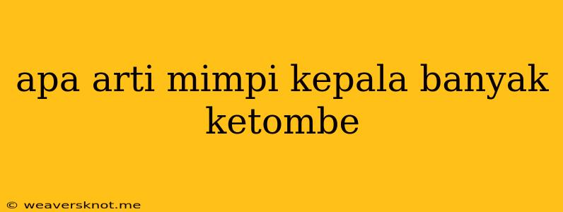 Apa Arti Mimpi Kepala Banyak Ketombe