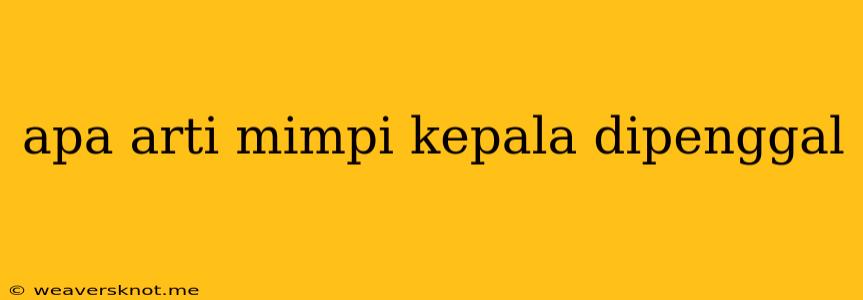 Apa Arti Mimpi Kepala Dipenggal