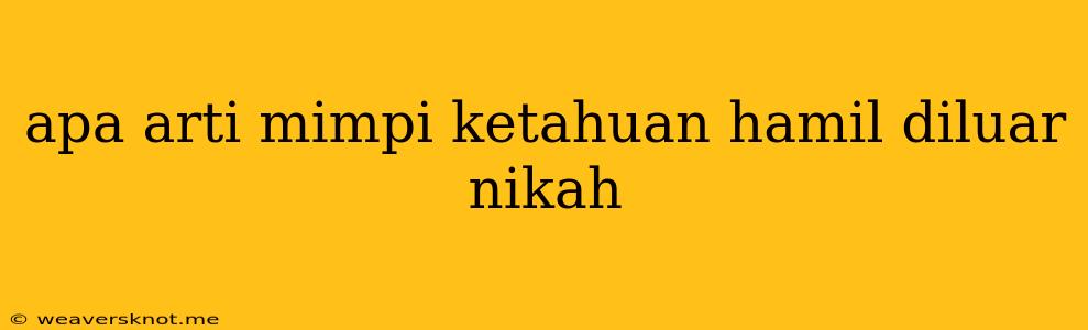 Apa Arti Mimpi Ketahuan Hamil Diluar Nikah