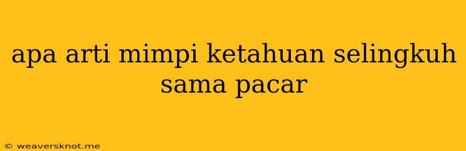 Apa Arti Mimpi Ketahuan Selingkuh Sama Pacar