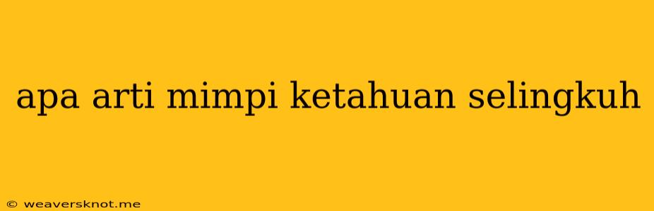 Apa Arti Mimpi Ketahuan Selingkuh