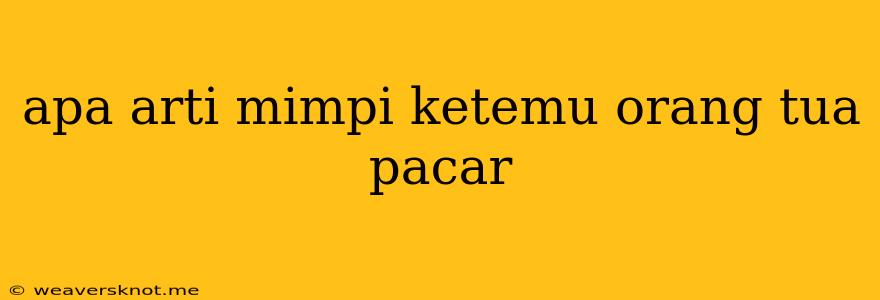 Apa Arti Mimpi Ketemu Orang Tua Pacar