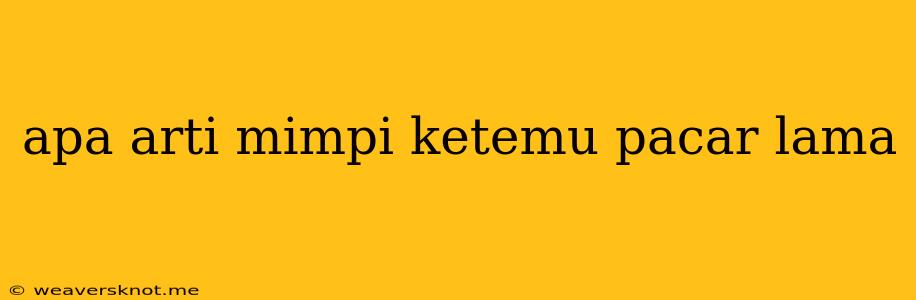 Apa Arti Mimpi Ketemu Pacar Lama