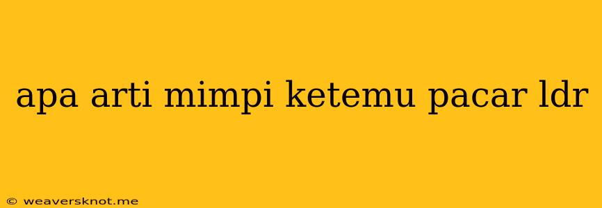 Apa Arti Mimpi Ketemu Pacar Ldr