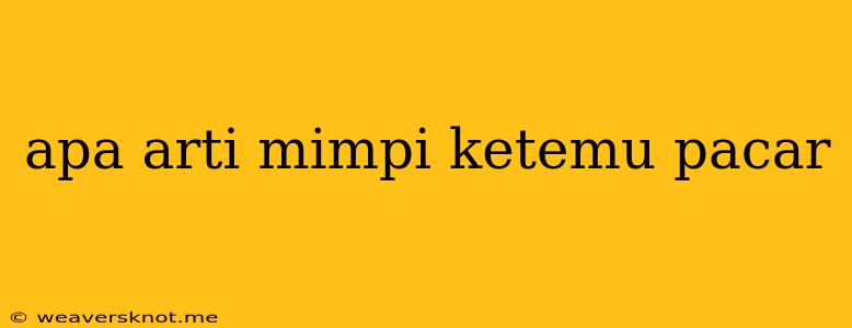 Apa Arti Mimpi Ketemu Pacar