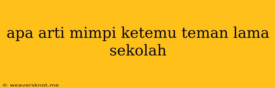 Apa Arti Mimpi Ketemu Teman Lama Sekolah