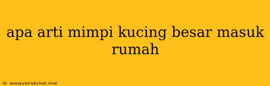 Apa Arti Mimpi Kucing Besar Masuk Rumah