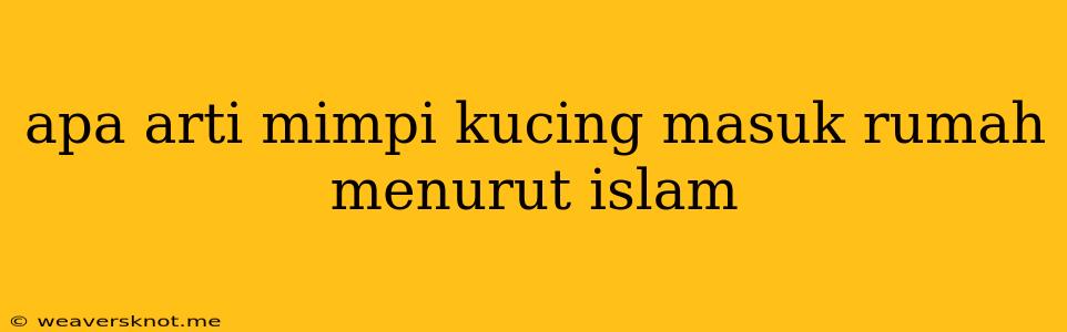 Apa Arti Mimpi Kucing Masuk Rumah Menurut Islam