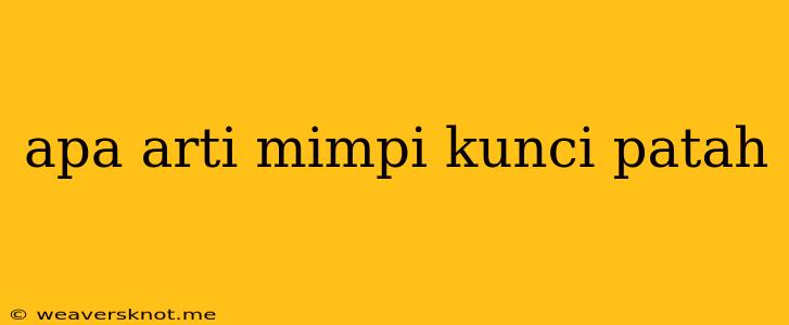 Apa Arti Mimpi Kunci Patah