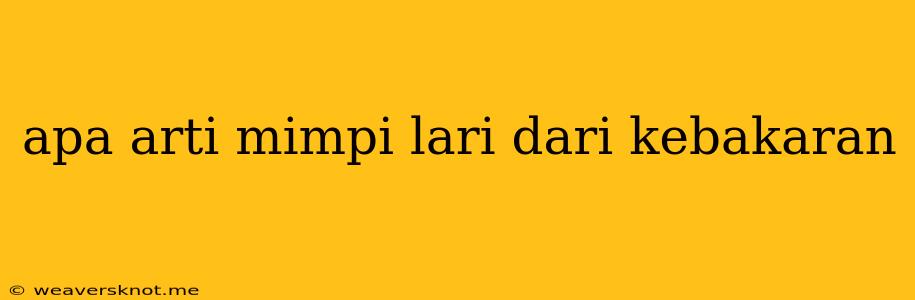 Apa Arti Mimpi Lari Dari Kebakaran