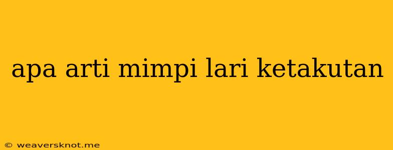 Apa Arti Mimpi Lari Ketakutan