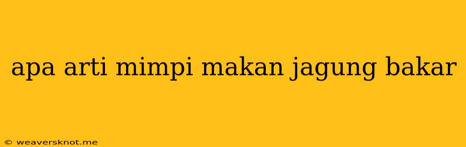 Apa Arti Mimpi Makan Jagung Bakar