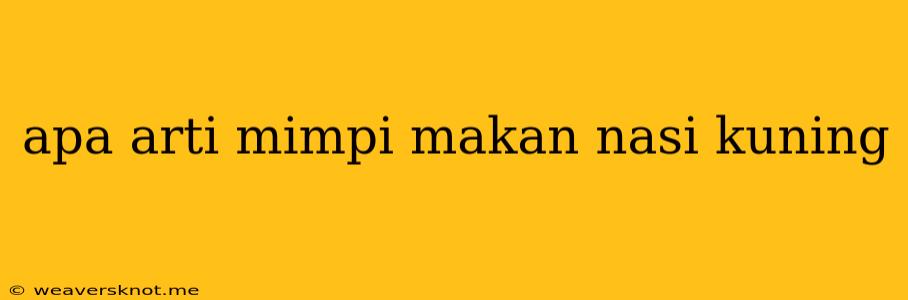 Apa Arti Mimpi Makan Nasi Kuning