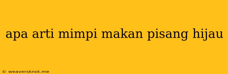 Apa Arti Mimpi Makan Pisang Hijau