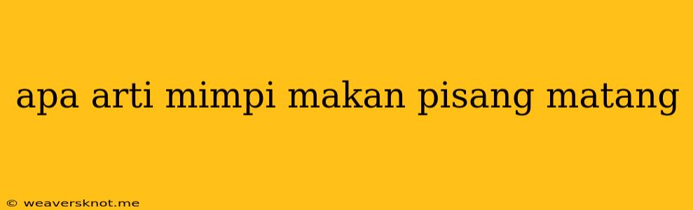 Apa Arti Mimpi Makan Pisang Matang