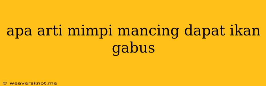 Apa Arti Mimpi Mancing Dapat Ikan Gabus