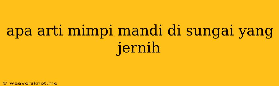 Apa Arti Mimpi Mandi Di Sungai Yang Jernih