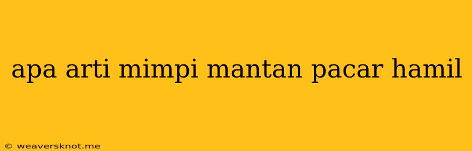 Apa Arti Mimpi Mantan Pacar Hamil