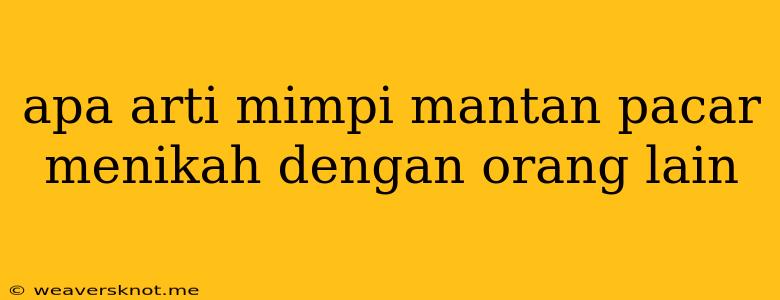 Apa Arti Mimpi Mantan Pacar Menikah Dengan Orang Lain