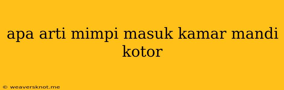 Apa Arti Mimpi Masuk Kamar Mandi Kotor