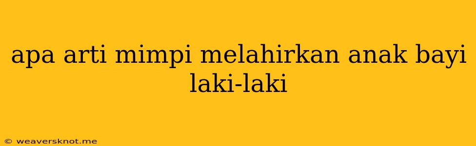 Apa Arti Mimpi Melahirkan Anak Bayi Laki-laki