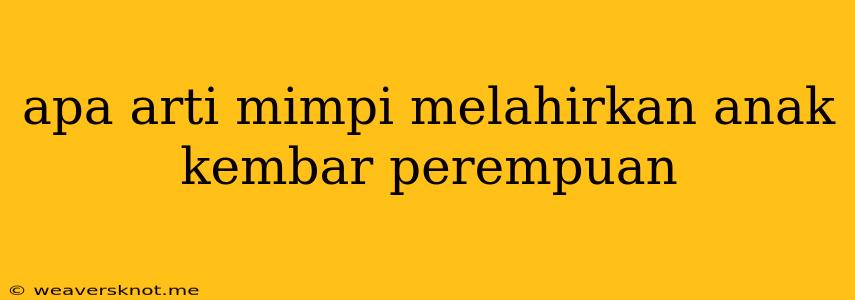 Apa Arti Mimpi Melahirkan Anak Kembar Perempuan