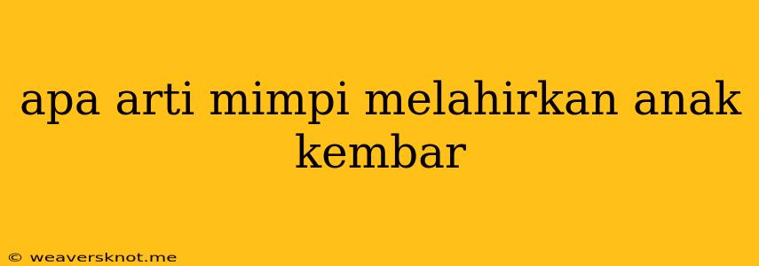 Apa Arti Mimpi Melahirkan Anak Kembar