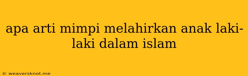 Apa Arti Mimpi Melahirkan Anak Laki-laki Dalam Islam