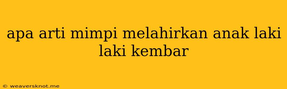 Apa Arti Mimpi Melahirkan Anak Laki Laki Kembar