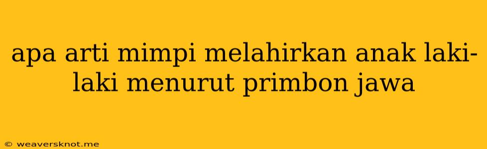 Apa Arti Mimpi Melahirkan Anak Laki-laki Menurut Primbon Jawa