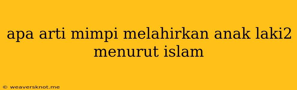 Apa Arti Mimpi Melahirkan Anak Laki2 Menurut Islam