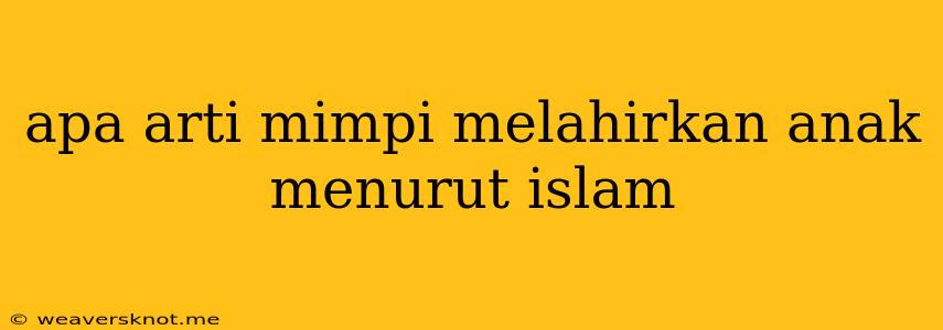 Apa Arti Mimpi Melahirkan Anak Menurut Islam