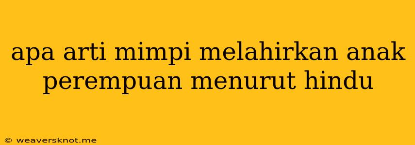 Apa Arti Mimpi Melahirkan Anak Perempuan Menurut Hindu