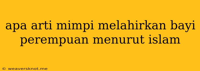 Apa Arti Mimpi Melahirkan Bayi Perempuan Menurut Islam